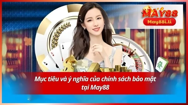 Mục tiêu và ý nghĩa của chính sách bảo mật tại May88